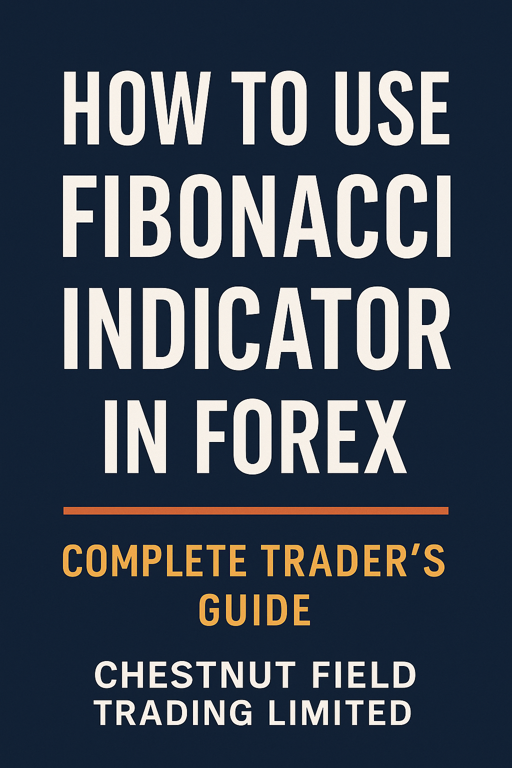 Book cover of 'How to Use Fibonacci Indicator in Forex: Complete Trader's Guide' by Chestnut Field Trading Limited on a dark blue background.