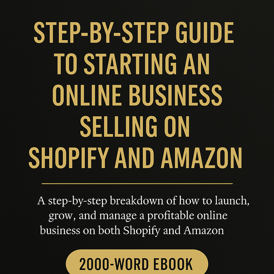 Step-by-Step Guide to Starting an Online Business on Shopify and Amazon (2000-Word eBook)